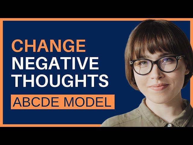 ABCDE Model. Change Negative Thoughts and Beliefs. CBT and REBT.