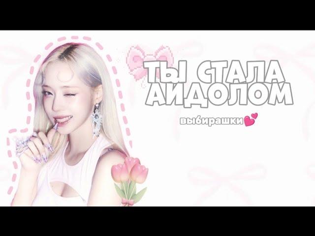 ТЫ СТАЛА АЙДОЛОМ/ [выбирашки от Айены ] #кпоп #kpop