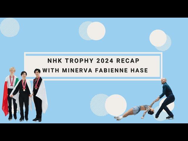 NHK Trophy 2024 Recap with Minerva Fabienne Hase