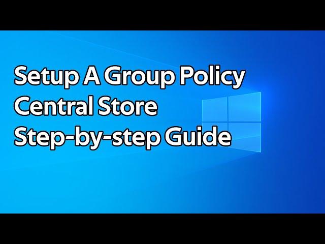 How to setup a Group Policy Central Store