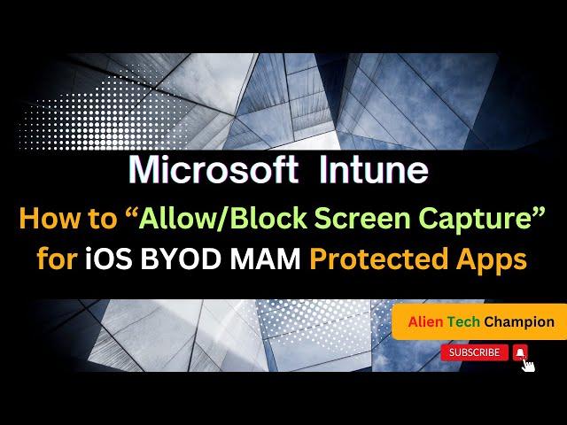 MS232- How to “Allow/Block Screen Capture” for iOS BYOD MAM Protected Application from Intune MDM