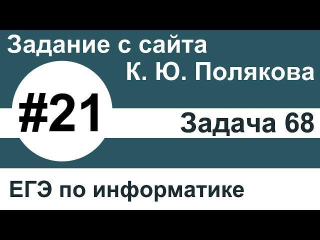 Тип заданий 21. Задача 68 с сайта К. Ю. Полякова. ЕГЭ по информатике.