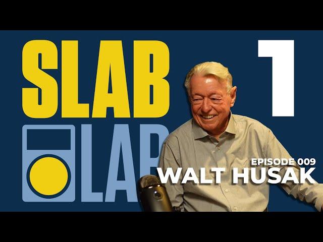 Slab Lab Episode 9 |  Walt Husak Part 1