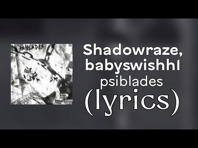 Shadowraze, babyswishh1 - psiblades (lyrics/edit)