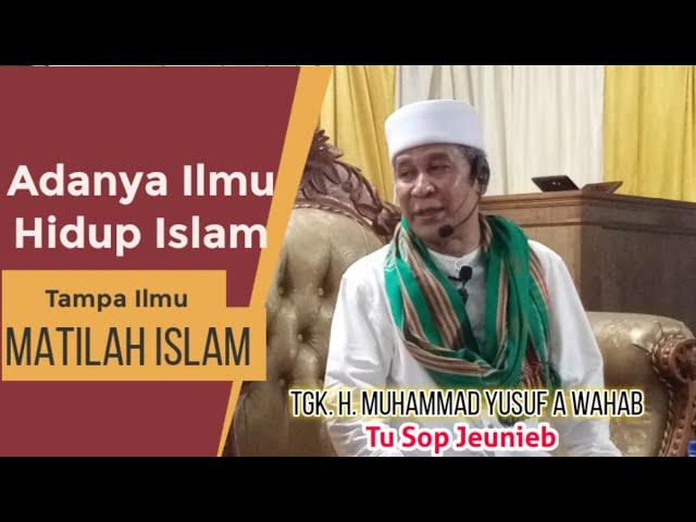 Dengan Ilmu Hidup Islam, Tanpa Ilmu Mati Islam // Tu Sop Jeunib ( Asshahabatul Islamiyah )