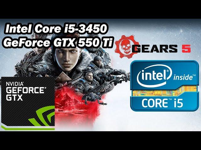 Intel Core i5-3450 \ GeForce GTX 550 Ti \ Gears 5 \ low settings @720p (8GB RAM)