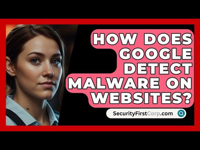 How Does Google Detect Malware on Websites? - SecurityFirstCorp.com