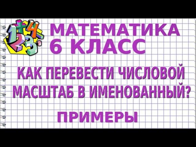 КАК ПЕРЕВЕСТИ ЧИСЛОВОЙ  МАСШТАБ В ИМЕНОВАННЫЙ?  Примеры | МАТЕМАТИКА 6 класс