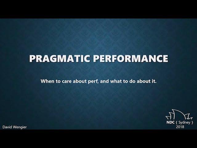 Pragmatic Performance: When to care about perf, and what to do about it. - David Wengier