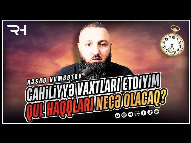  CAHİLLİYƏ VAXTI ETDİYİM QUL HAQQLARI NECƏ OLACAQ?  Rəşad Hümbətov