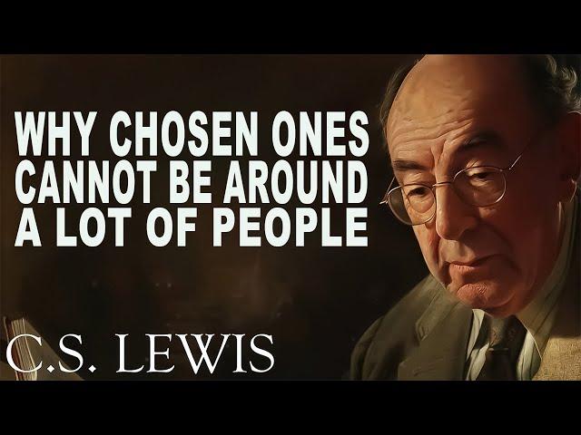 STOP WORRYING!! Why Chosen Ones Cannot be Around A Lot of People | C.S. Lewis