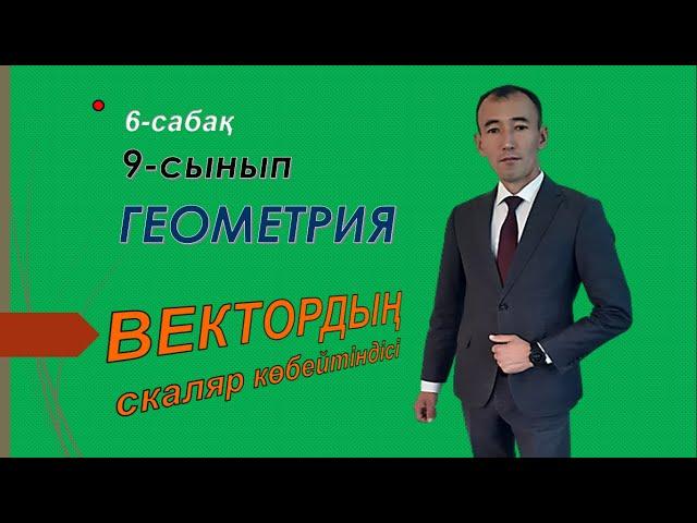 9 сынып.Геометрия  6-7-сабақ.Векторлардың скаляр көбейтіндісі.Нуркен Темірбекұлы