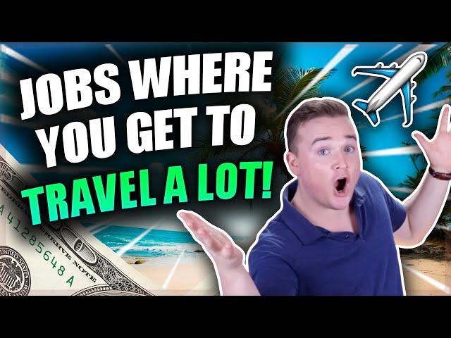 Top 10 Jobs With Lots Of Travel! (Calling All Adventurers)