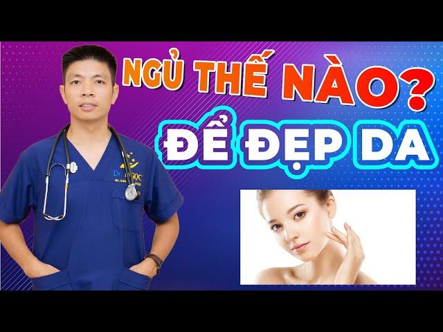 LÃO HÓA - Ngủ thế nào để đẹp da, 6 việc cần làm khi ngủ để chống lão hóa - Dr Ngọc