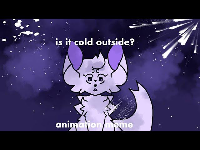 is it cold outside? • animation meme