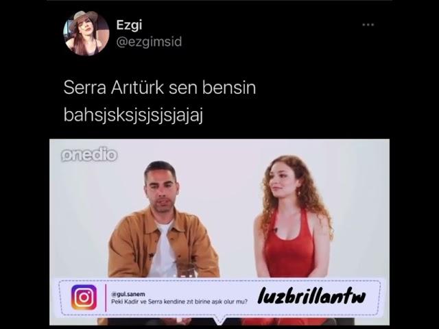 Serra Arıtürk le aynı olduğumu öğrendim 