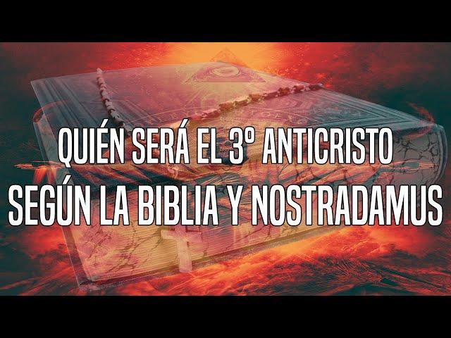 QUIÉN SERÁ EL 3° ANTICRISTO según La Biblia y Nostradamus