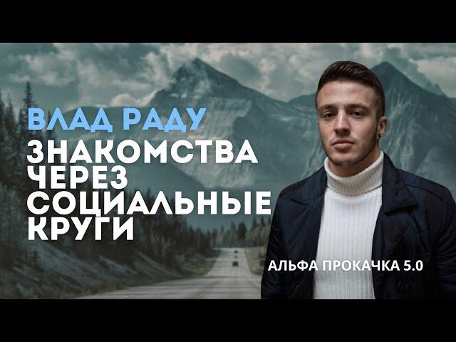 Знакомства через социальные круги. Влад Раду | Альфа Прокачка 5.0