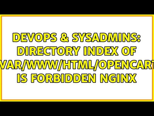 DevOps & SysAdmins: Directory index of /var/www/html/opencart is forbidden Nginx