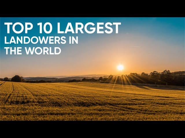 Top 10 Largest Landowners in The World That will Blow Your Mind