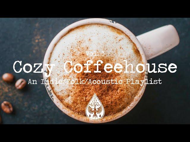 Cozy Coffeehouse  - An Indie/Folk/Acoustic Playlist | Vol. 3