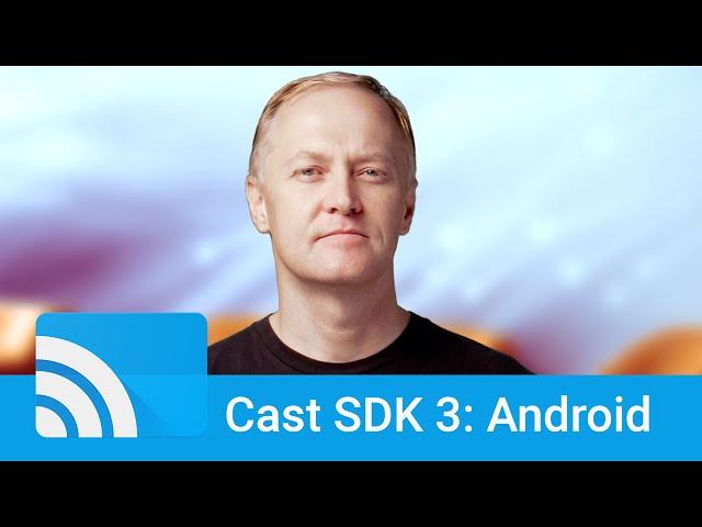 The Google Cast SDK, Version 3, for Android