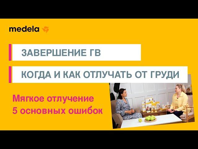 Завершение грудного вскармливания: когда и как отлучать от груди | Школа Medela - 11 выпуск