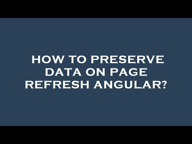 How to preserve data on page refresh angular?