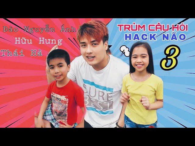 TRÙM CÂU HỎI HACK NÃO 3 (FULL) - Đào Nguyễn Ánh x Hữu Hưng x Thái Hà | Comedy Videos