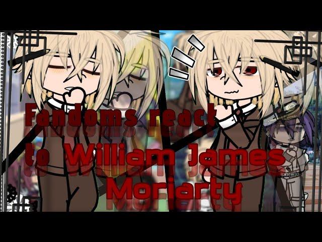 || Fandoms react to eachother || William James Moriarty || 6/8 || 2X SPEED ||