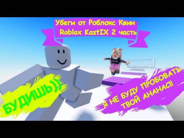 Убеги от Роблокс квин Roblox KastIX 2 часть!