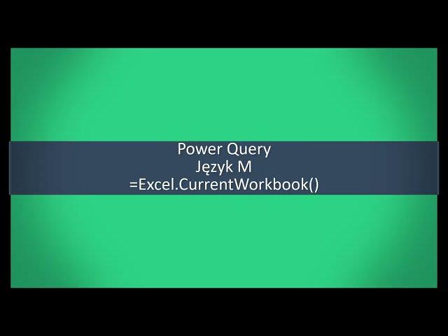 POWER QUERY - zastosowanie funkcji języka M = Excel.CurrentWorkbook()