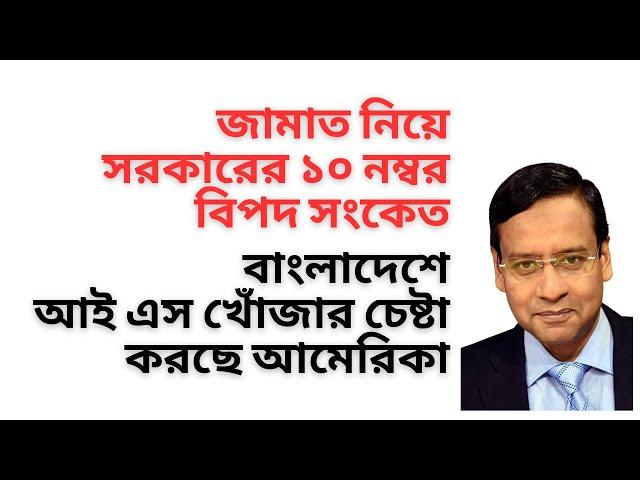 জামাত নিয়ে সরকারের ১০ নম্বর বিপদ সংকেত ! বাংলাদেশে আই এস খোঁজার চেষ্টা করছে  আমেরিকা !