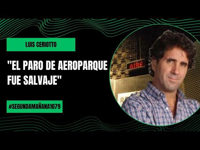 "El paro de aeroparque fue salvaje" - Luis Ceriotto | #SegundaMañana1079