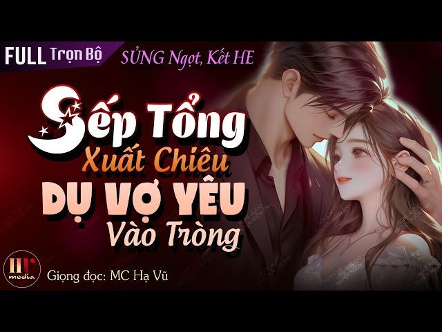 Sếp Tổng Xuất Chiêu Dụ Vợ Yêu Vào Tròng Full - Trọn Bộ Truyện Ngôn Tình Quá Đỗi Ngọt Ngào MC HẠ VŨ