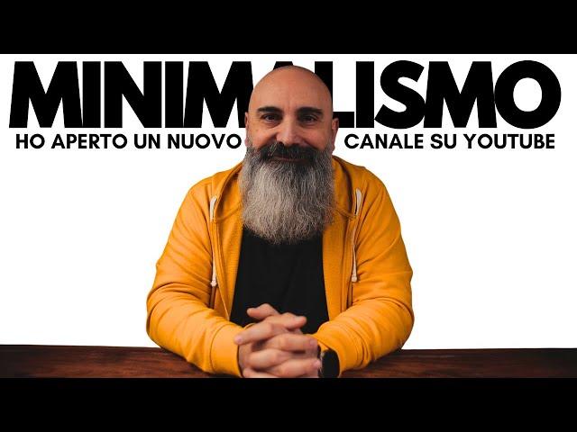 Minimalismo: Perché ho aperto un canale YouTube su questo argomento