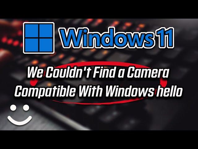 Windows 11 Fix Windows Hello Facial Recognition Not Working We Couldn't Find A Camera Compatible