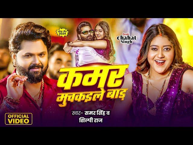 Video | कमर मुचकइले बाड़ | #SamarSingh | Kamar Muchkaile Bada | Shilpi Raj  | Bhojpuri New Song 2024