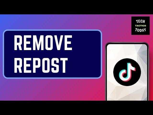 How to Remove Repost on TikTok Easily