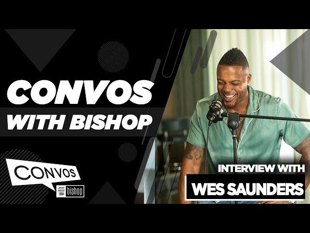 Wes Saunders Interview - Convos with Bishop