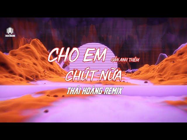 Cho Em Gần Anh Thêm Chút Nữa | Thái Hoàng Remix | Hot Việt Mix