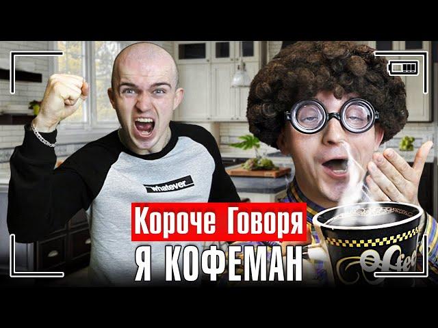 КОРОЧЕ ГОВОРЯ, Я КОФЕМАН [я попил кофе, зависимость от кофе]