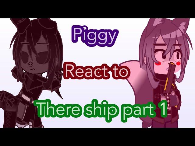 Piggy react to there ship//Mi Au//part 1