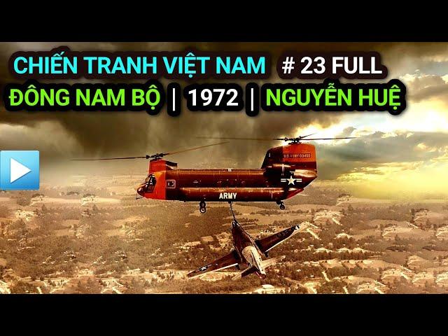 Chiến tranh Việt Nam - Tập 23 Full | Mặt trận ĐÔNG NAM BỘ 1972 - Chiến dịch Nguyễn Huệ (Bản Full)