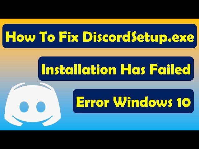 How To Fix DiscordSetup.exe Installation Has Failed Error Windows 10