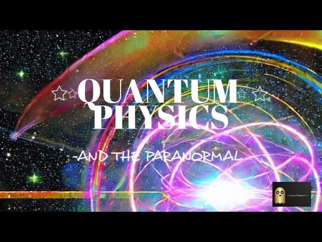 Quantum Physics and the Paranormal: Are They Connected?