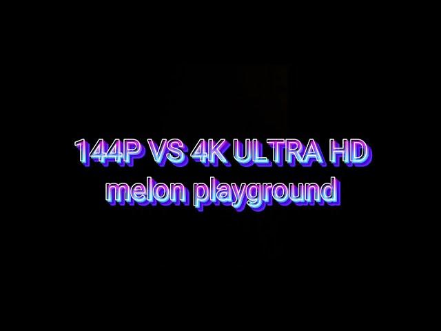 144р vs 4k ultra HD | melon playground