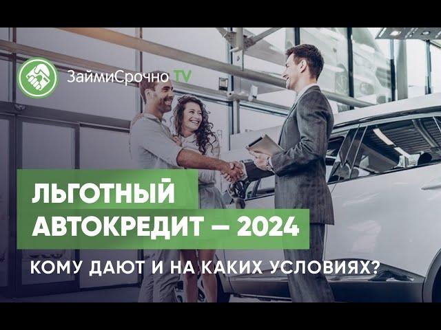 Льготный автокредит — 2024. Кому дают и на каких условиях?