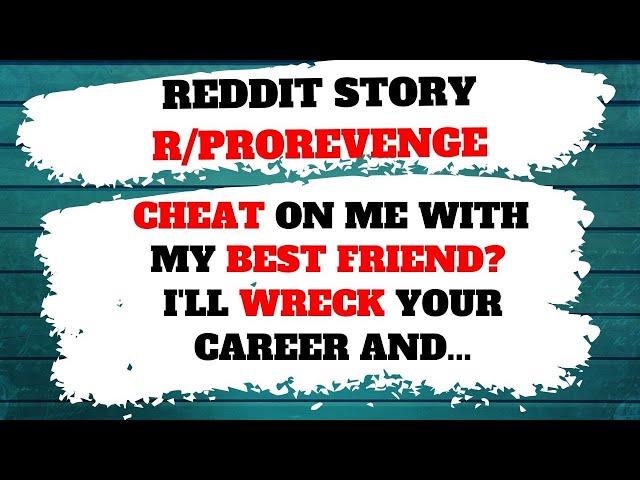 REVENGE REDDIT STORY - R/PROREVENGE - Cheat on me with my best friend? I'll wreck your career and...