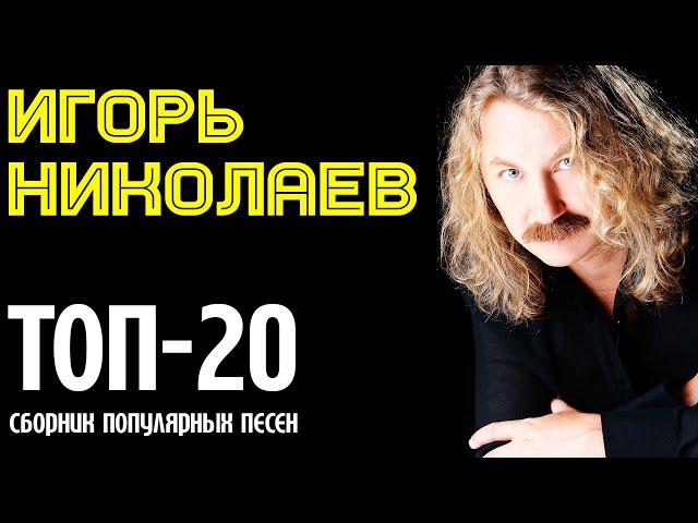 Игорь Николаев - ТОП-20 полулярных песен | Музыкальный сборник